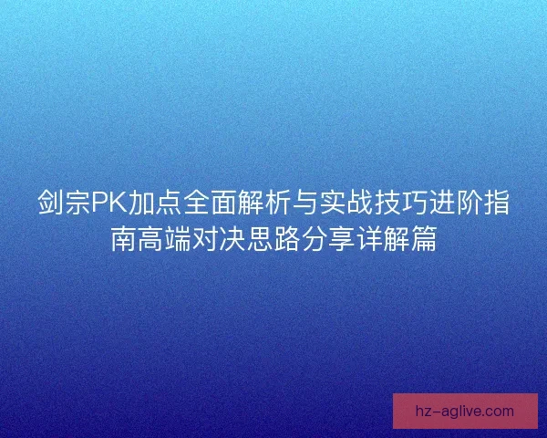 剑宗PK加点全面解析与实战技巧进阶指南高端对决思路分享详解篇